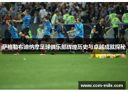 萨格勒布迪纳摩足球俱乐部辉煌历史与卓越成就探秘