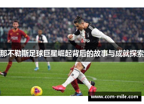 那不勒斯足球巨星崛起背后的故事与成就探索