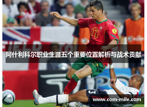 阿什利科尔职业生涯五个重要位置解析与战术贡献