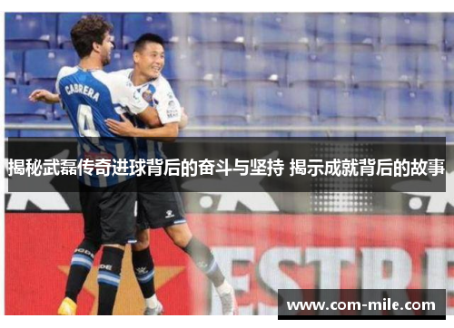 揭秘武磊传奇进球背后的奋斗与坚持 揭示成就背后的故事