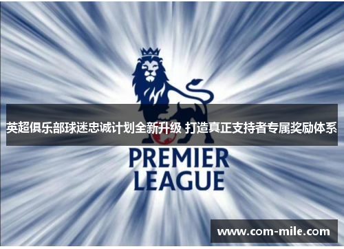 英超俱乐部球迷忠诚计划全新升级 打造真正支持者专属奖励体系