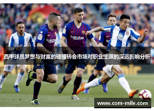 西甲球员梦想与财富的碰撞转会市场对职业生涯的深远影响分析