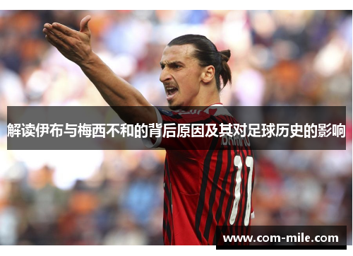 解读伊布与梅西不和的背后原因及其对足球历史的影响 解读伊布与梅西不和的背后原因及其对足球历史的影响