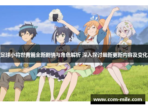 足球小将世青篇全新剧情与角色解析 深入探讨最新更新内容及变化