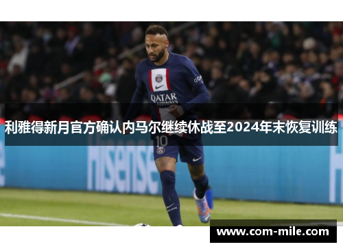 利雅得新月官方确认内马尔继续休战至2024年末恢复训练