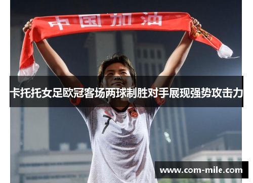 卡托托女足欧冠客场两球制胜对手展现强势攻击力
