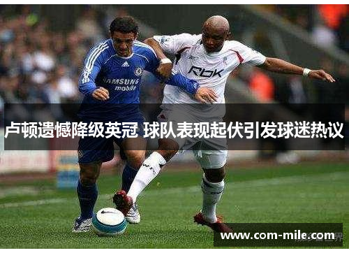 卢顿遗憾降级英冠 球队表现起伏引发球迷热议 卢顿遗憾降级英冠 球队表现起伏引发球迷热议