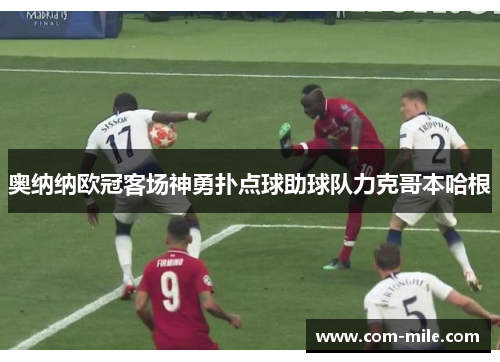 奥纳纳欧冠客场神勇扑点球助球队力克哥本哈根