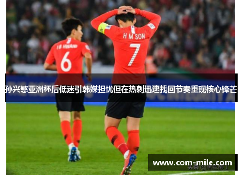 孙兴慜亚洲杯后低迷引韩媒担忧但在热刺迅速找回节奏重现核心锋芒