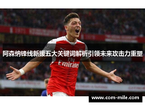 阿森纳锋线新援五大关键词解析引领未来攻击力重塑