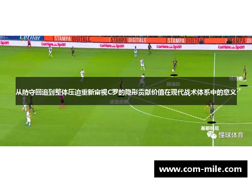 从防守回追到整体压迫重新审视C罗的隐形贡献价值在现代战术体系中的意义