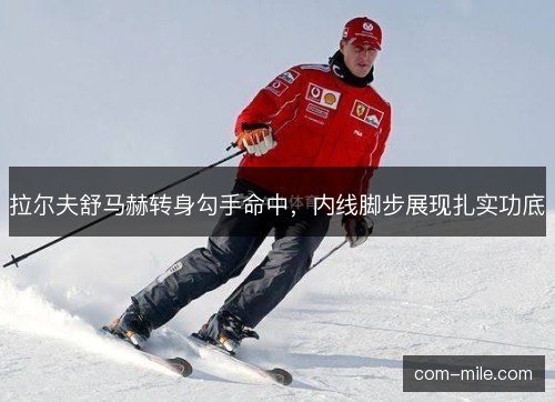 拉尔夫舒马赫转身勾手命中,内线脚步展现扎实功底 拉尔夫舒马赫转身勾手命中,内线脚步展现扎实功底